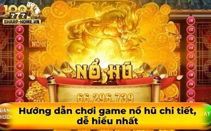 Hướng dẫn chơi game nổ hũ chi tiết, dễ hiểu nhất