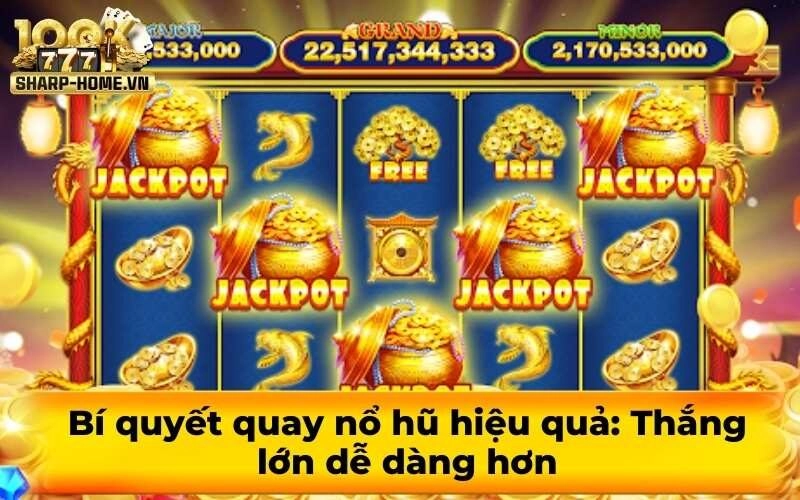 Bí quyết quay nổ hũ hiệu quả: Thắng lớn dễ dàng hơn