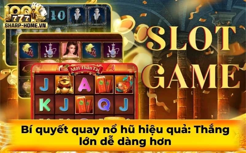 Bí quyết quay nổ hũ hiệu quả: Thắng lớn dễ dàng hơn