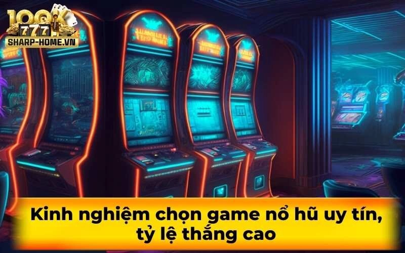 Kinh nghiệm chọn game nổ hũ uy tín, tỷ lệ thắng cao