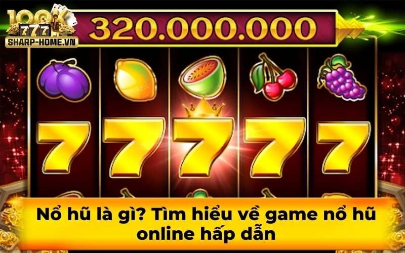 Nổ hũ là gì? Tìm hiểu về game nổ hũ online hấp dẫn