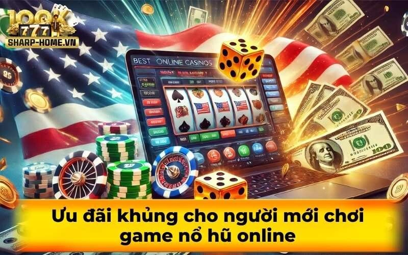 Ưu đãi khủng cho người mới chơi game nổ hũ online