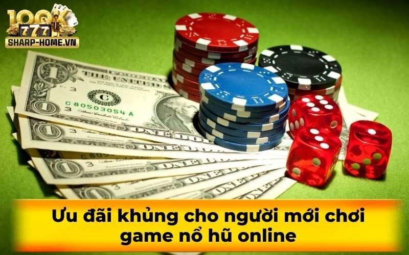 Ưu đãi khủng cho người mới chơi game nổ hũ online