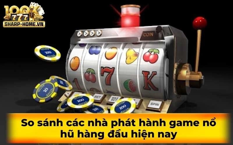 So sánh các nhà phát hành game nổ hũ hàng đầu hiện nay