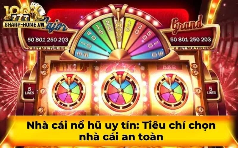 Nhà cái nổ hũ uy tín: Tiêu chí chọn nhà cái an toàn