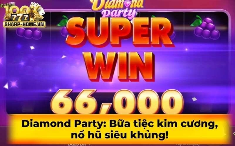 Diamond Party: Bữa tiệc kim cương, nổ hũ siêu khủng!