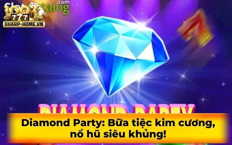 Diamond Party: Bữa tiệc kim cương, nổ hũ siêu khủng!