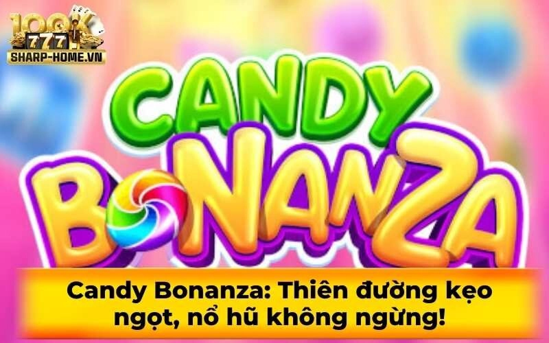Candy Bonanza: Thiên đường kẹo ngọt, nổ hũ không ngừng!