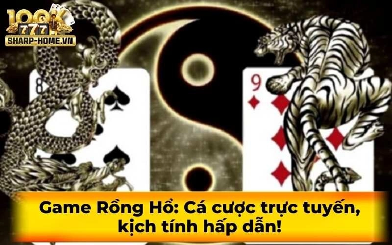 Game Rồng Hổ: Cá cược trực tuyến, kịch tính hấp dẫn!